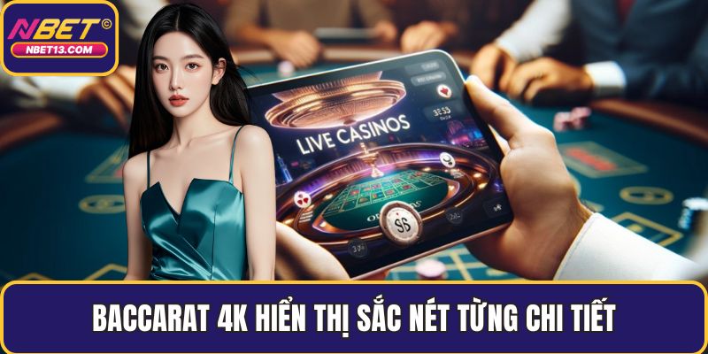 Baccarat 4K hiển thị sắc nét từng chi tiết