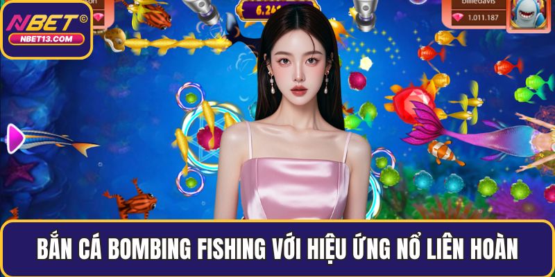 Bắn cá Bombing Fishing với hiệu ứng nổ liên hoàn