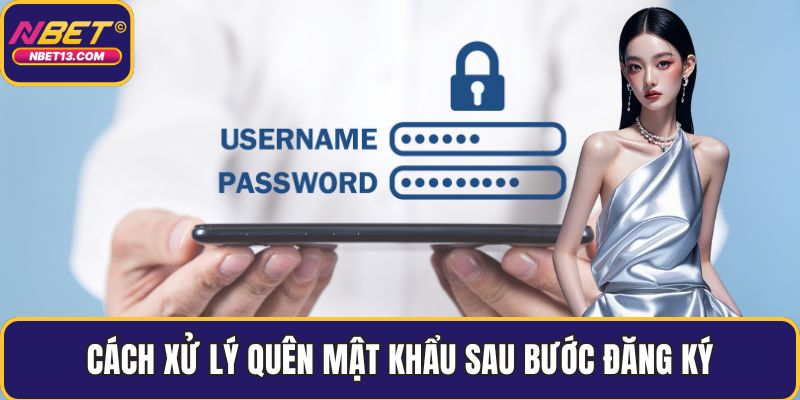 Cách xử lý quên mật khẩu sau bước đăng ký