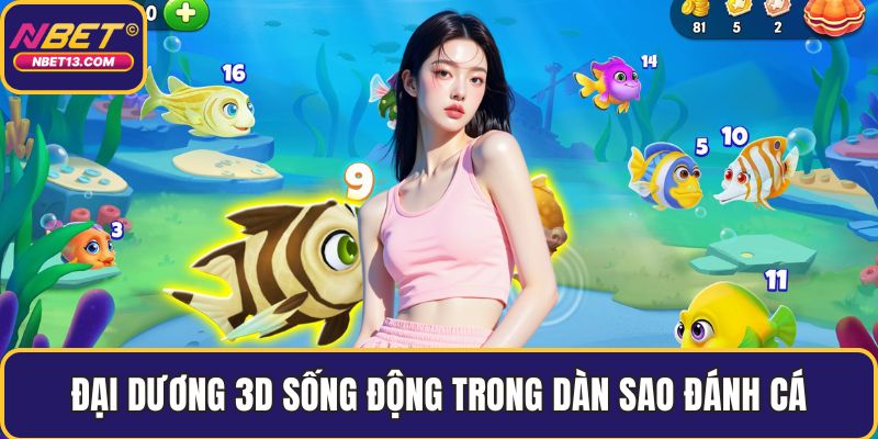 Đại dương 3D sống động trong Dàn Sao Đánh Cá