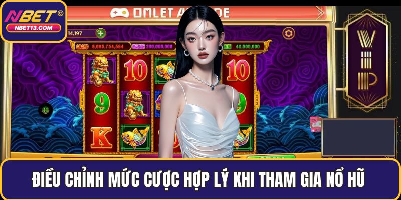 Điều chỉnh mức cược hợp lý khi tham gia nổ hũ 