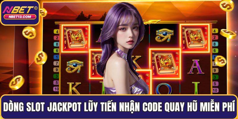 Dòng slot jackpot lũy tiến nhận code quay hũ miễn phí