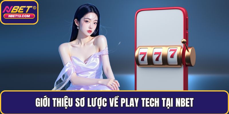 Giới thiệu sơ lược về play tech tại NBET