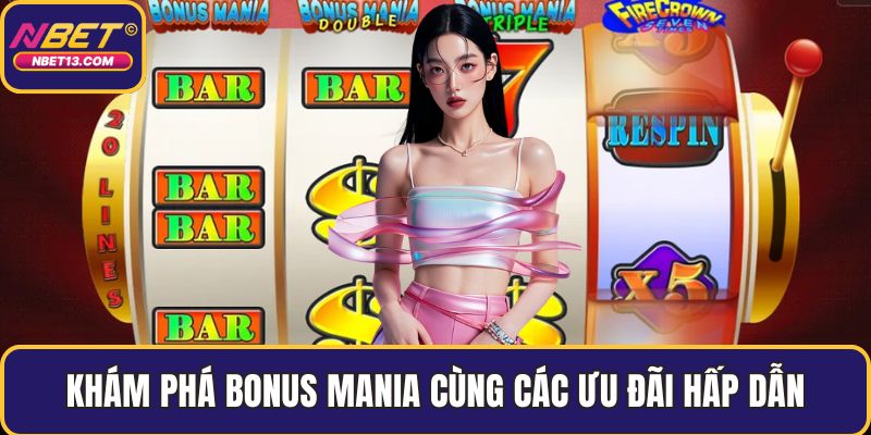 Khám phá Bonus Mania cùng các ưu đãi hấp dẫn
