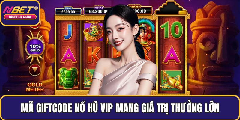 Mã giftcode nổ hũ VIP mang giá trị thưởng lớn