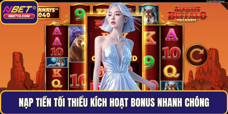 Nạp tiền tối thiểu kích hoạt bonus nhanh chóng