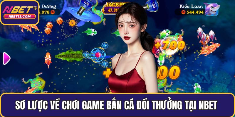 Sơ lược về chơi game bắn cá đổi thưởng tại NBET 