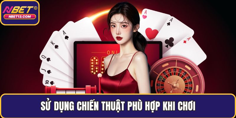 Sử dụng chiến thuật phù hợp khi chơi
