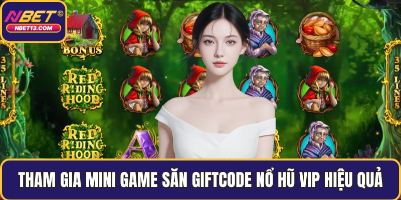 Tham gia mini game săn giftcode nổ hũ VIP hiệu quả