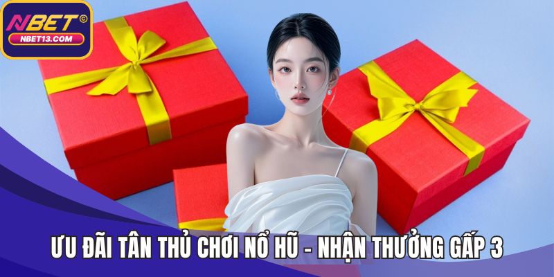 Ưu đãi tân thủ chơi nổ hũ